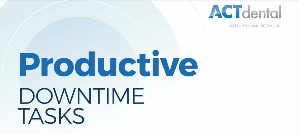 Productive Downtime Tasks Your Practice Needs Act Dental